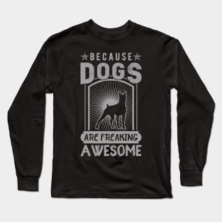 Because Dog are freaking awesome ! Long Sleeve T-Shirt